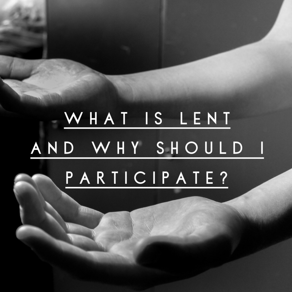 What Is Lent And Why Should I Participate?